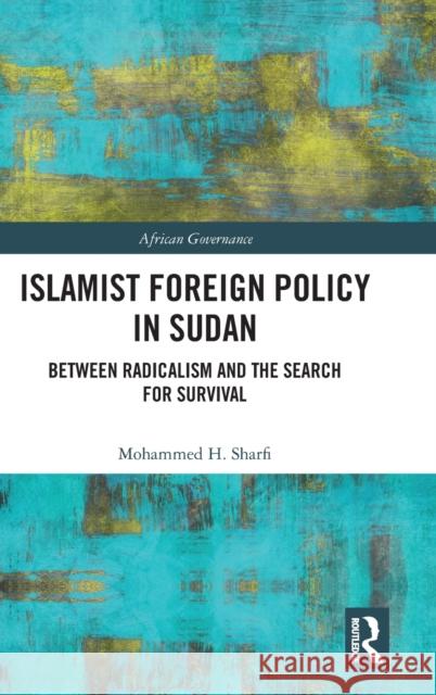 Islamist Foreign Policy in Sudan: Between Radicalism and the Search for Survival Mohammed H. Sharfi 9781138491465 Routledge