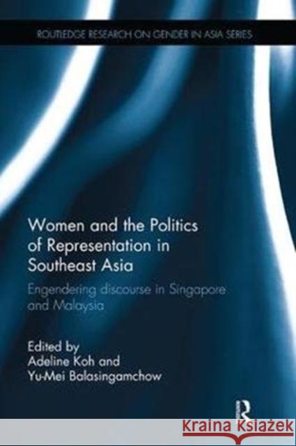 Women and the Politics of Representation in Southeast Asia: Engendering Discourse in Singapore and Malaysia Koh, Adeline (Richard Stockton College, USA)|||Balasingamchow, Yu-Mei (Independent scholar) 9781138491533