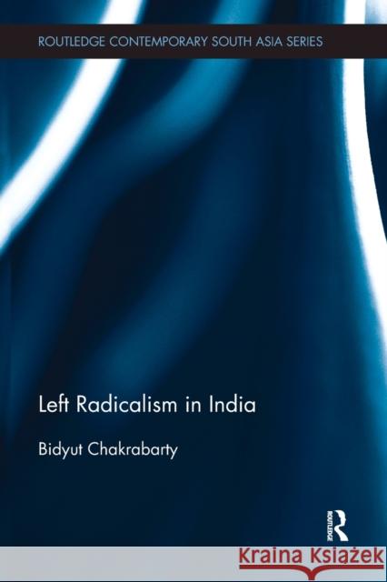 Left Radicalism in India Bidyut Chakrabarty 9781138491540 Routledge