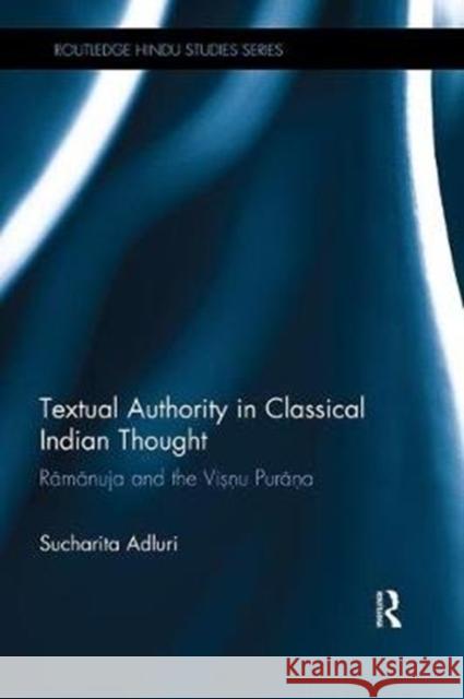 Textual Authority in Classical Indian Thought: Ramanuja and the Vishnu Purana Sucharita Adluri 9781138491564