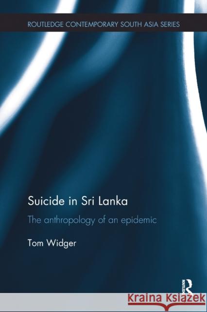 Suicide in Sri Lanka: The Anthropology of an Epidemic Widger, Tom (University of Sussex, UK) 9781138491618