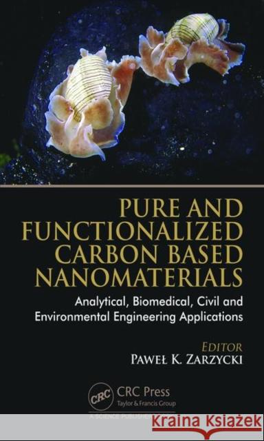 Pure and Functionalized Carbon Based Nanomaterials: Analytical, Biomedical, Civil and Environmental Engineering Applications Pawel K. Zarzycki 9781138491694 CRC Press