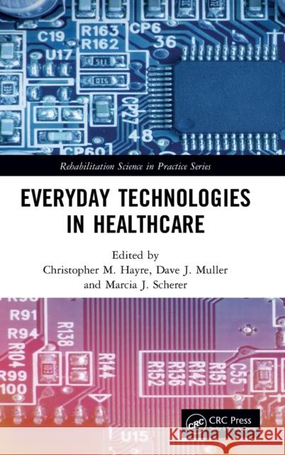 Everyday Technologies in Healthcare Christopher M. Hayre Dave Muller Marcia Scherer 9781138491700