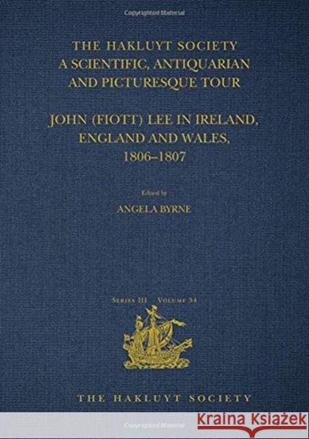 A Scientific, Antiquarian and Picturesque Tour: John (Fiott) Lee in Ireland, England and Wales, 1806-1807 Angela Byrne   9781138492004 Routledge