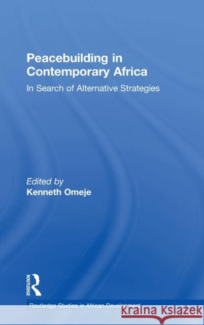 Peacebuilding in Contemporary Africa: In Search of Alternative Strategies Kenneth C. Omeje 9781138492011 Routledge