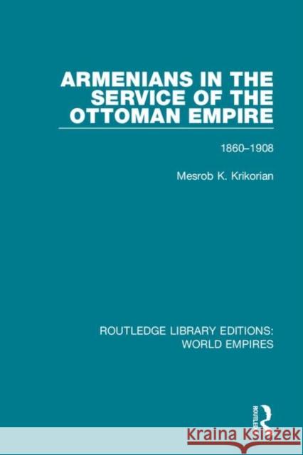 Armenians in the Service of the Ottoman Empire: 1860-1908 Krikorian, Mesrob K. 9781138492073