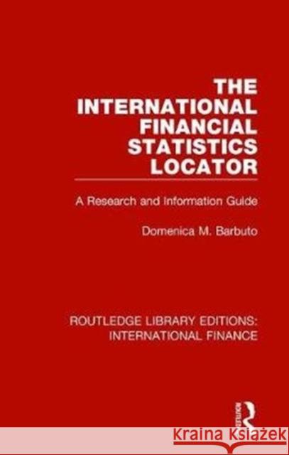 The International Financial Statistics Locator: A Research and Information Guide Barbuto, Domenica M. 9781138492202 Routledge Library Editions: International Fin