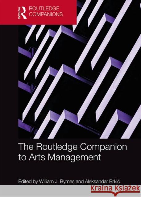 The Routledge Companion to Arts Management William J. Byrnes Aleksandar Brkic 9781138492226 Routledge
