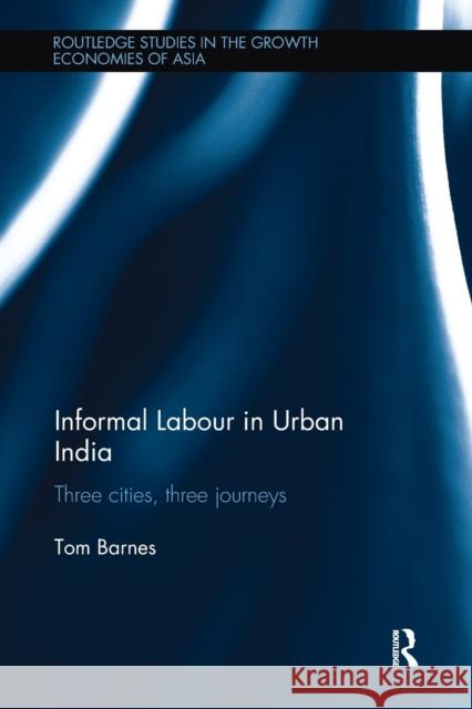 Informal Labour in Urban India: Three Cities, Three Journeys Tom Barnes 9781138492264 Routledge