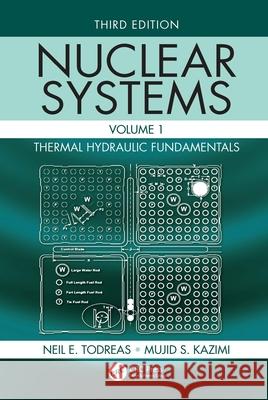 Nuclear Systems Volume I: Thermal Hydraulic Fundamentals, Third Edition Neil E. Todreas Mujid S. Kazimi 9781138492448 CRC Press