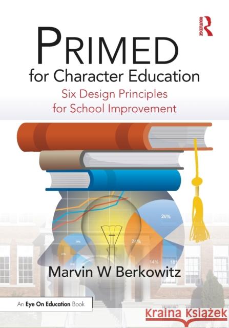 PRIMED for Character Education: Six Design Principles for School Improvement Berkowitz, Marvin W. 9781138492554