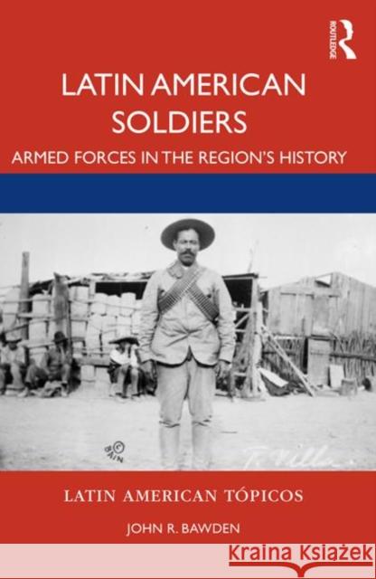 Latin American Soldiers: Armed Forces in the Region's History Bawden, John R. 9781138492585 Routledge