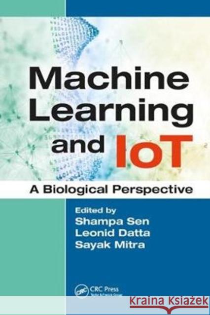 Machine Learning and Iot: A Biological Perspective Shampa Sen Leonid Datta Sayak Mitra 9781138492691