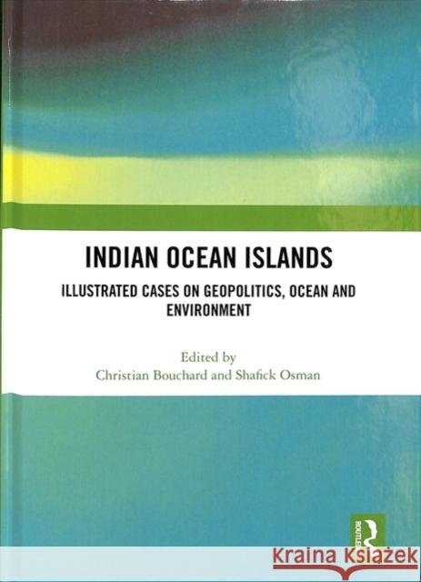 Indian Ocean Islands: Illustrated Cases on Geopolitics, Ocean and Environment Christian Bouchard Shafick Osman 9781138493025 Routledge