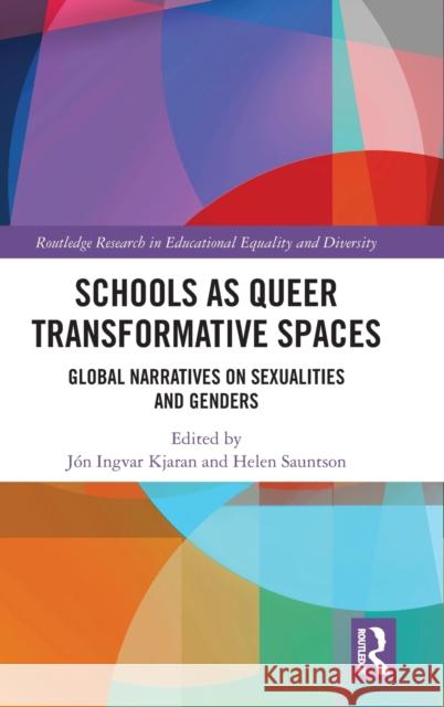 Schools as Queer Transformative Spaces: Global Narratives on Sexualities and Gender Jon Ingvar Kjaran Helen Sauntson 9781138493148 Routledge