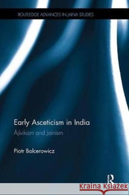 Early Asceticism in India: Ājīvikism and Jainism Balcerowicz, Piotr 9781138493469 Routledge Advances in Jaina Studies