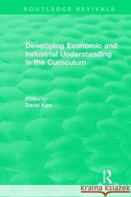 Developing Economic and Industrial Understanding in the Curriculum (1994) David Kerr 9781138493506