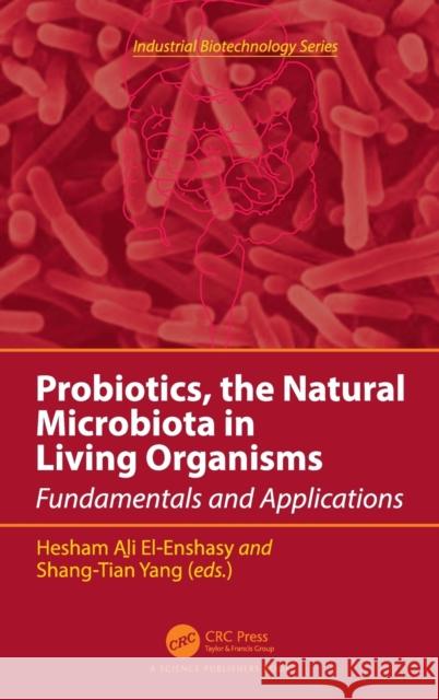 Probiotics, the Natural Microbiota in Living Organisms: Fundamentals and Applications Hesham A. E Shang-Tian Yang 9781138493605