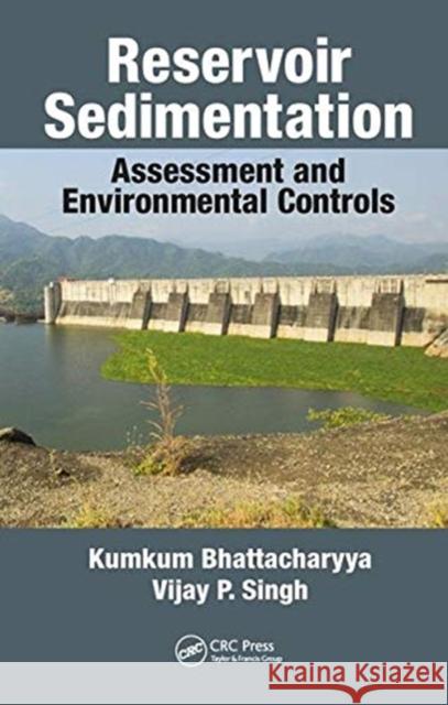 Reservoir Sedimentation: Assessment and Environmental Controls Kumkum Bhattacharyya, Vijay P. Singh 9781138493636 Taylor & Francis Ltd