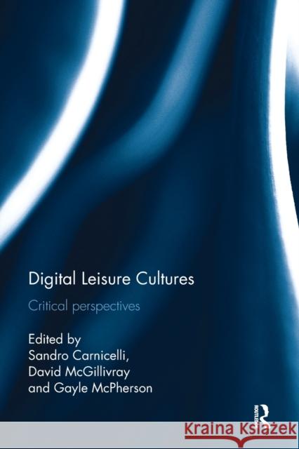 Digital Leisure Cultures: Critical perspectives Sandro Carnicelli, David McGillivray, Gayle McPherson 9781138494169 Taylor & Francis Ltd