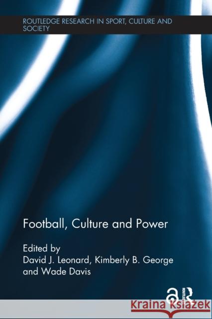 Football, Culture and Power David J. Leonard Kimberly B. George Wade Davis 9781138494190