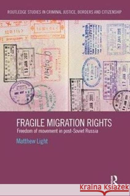 Fragile Migration Rights: Freedom of Movement in Post-Soviet Russia Light, Matthew (University of Toronto, Canada) 9781138494336 Routledge Studies in Criminal Justice, Border