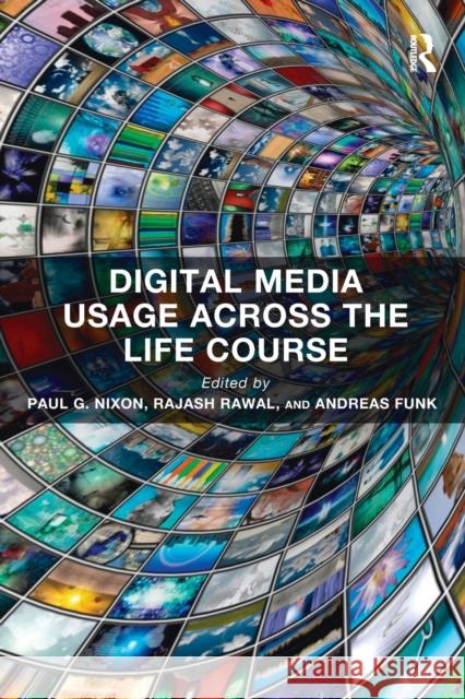Digital Media Usage Across the Life Course Paul G. Nixon Rajash Rawal Andreas Funk 9781138494374