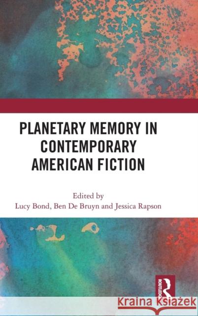 Planetary Memory in Contemporary American Fiction Lucy Bond Ben D Jessica Rapson 9781138494411 Routledge