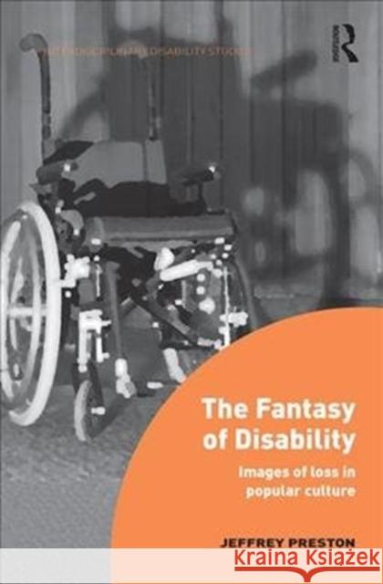 The Fantasy of Disability: Images of Loss in Popular Culture Jeffrey Preston 9781138494497 Routledge