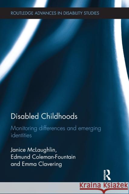 Disabled Childhoods: Monitoring Differences and Emerging Identities Janice McLaughlin Edmund Coleman-Fountain Emma Clavering 9781138494503 Routledge