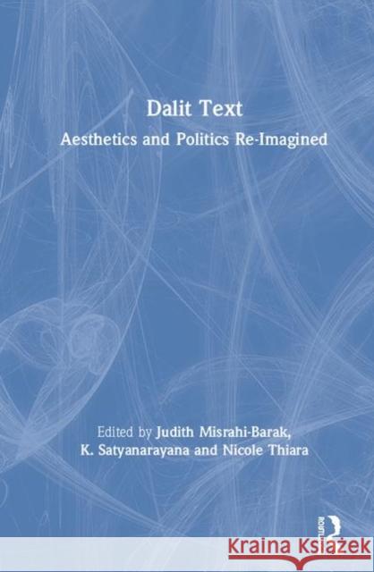 Dalit Text: Aesthetics and Politics Re-Imagined Judith Misrah K. Satyanarayana Nicole Thiara 9781138494572 Routledge Chapman & Hall