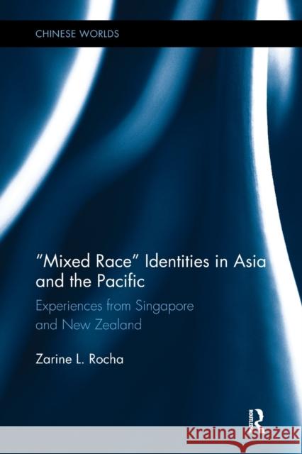 Mixed Race Identities in Asia and the Pacific: Experiences from Singapore and New Zealand Zarine L. Rocha 9781138494633