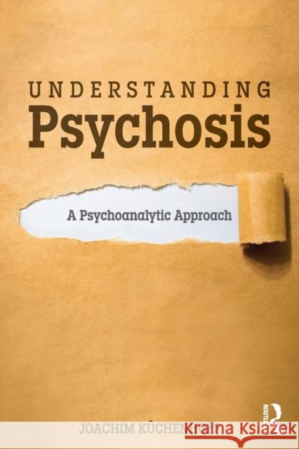 Understanding Psychosis: A Psychoanalytic Approach Joachim Keuchenhoff 9781138494671 Routledge