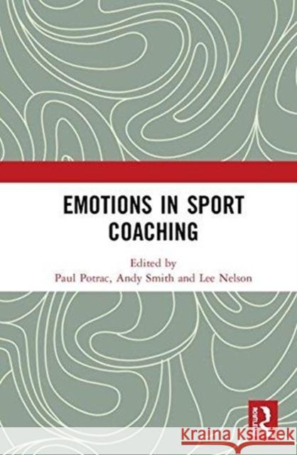 Emotions in Sport Coaching Paul Potrac Andy Smith Lee Nelson 9781138494879 Routledge