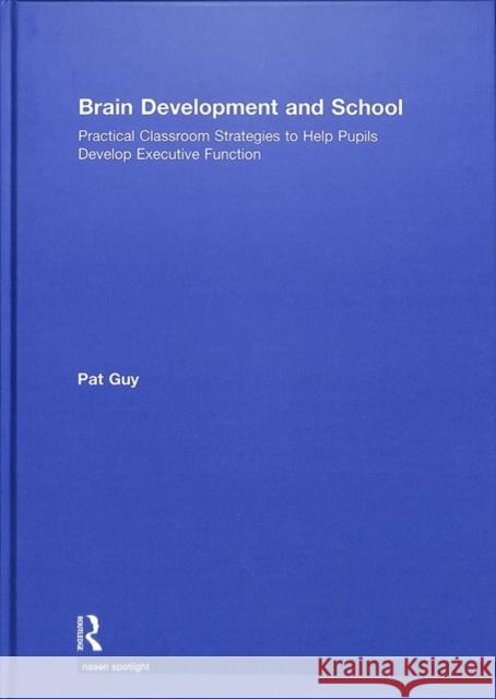 Brain Development and School: Practical Classroom Strategies to Help Pupils Develop Executive Function Pat Guy 9781138494909 Routledge