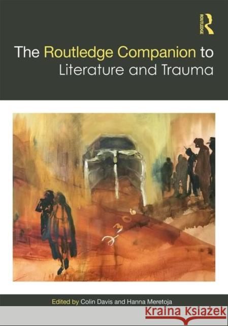 The Routledge Companion to Literature and Trauma Colin Davis Hanna Meretoja 9781138494923