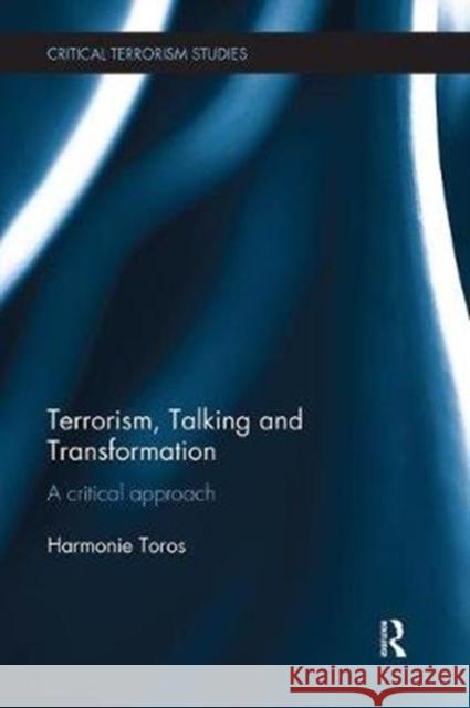 Terrorism, Talking and Transformation: A Critical Approach Harmonie Toros 9781138495104 Routledge