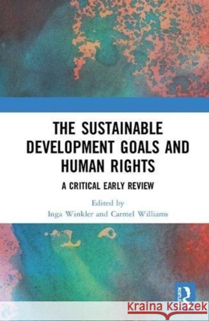 The Sustainable Development Goals and Human Rights: A Critical Early Review Inga Winkler Carmel Williams 9781138495296 Routledge