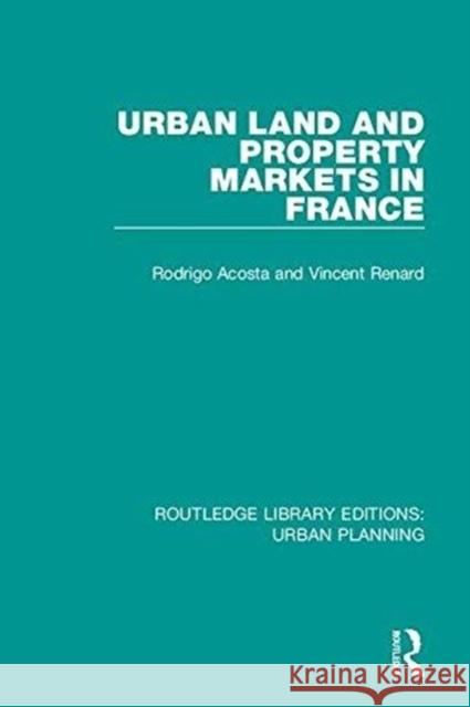 Urban Land and Property Markets in France Acosta, Rodrigo|||Renard, Vincent 9781138495364