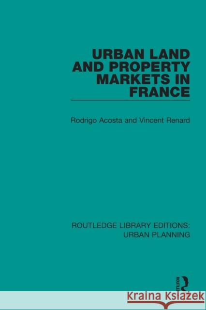 Urban Land and Property Markets in France Rodrigo Acosta Vincent Renard 9781138495395 Routledge