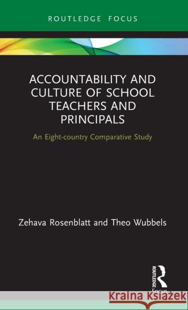 Accountability and Culture of School Teachers and Principals: An Eight-country Comparative Study Rosenblatt, Zehava 9781138495401 Routledge