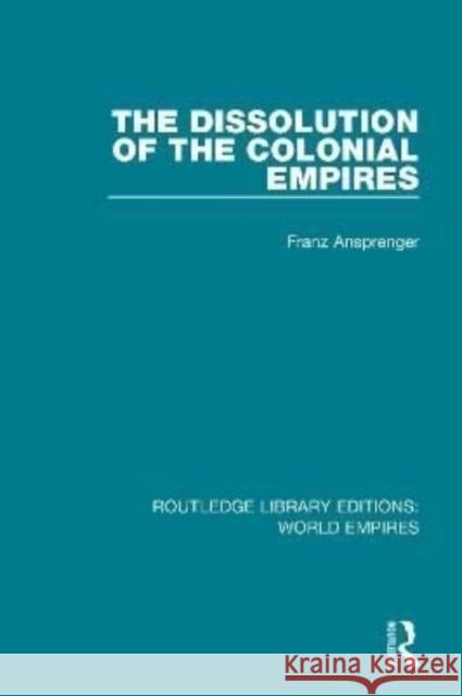 The Dissolution of the Colonial Empires Franz Ansprenger 9781138495425 Routledge