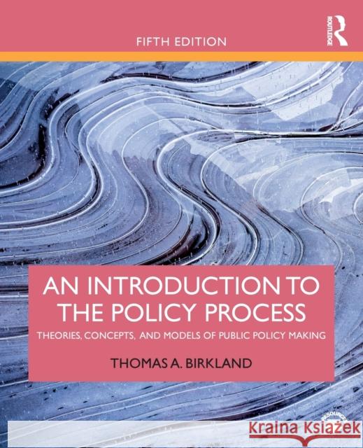 An Introduction to the Policy Process: Theories, Concepts, and Models of Public Policy Making Thomas A. (North Carolina State University, USA) Birkland 9781138495616