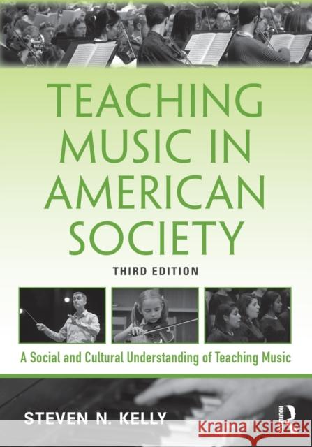 Teaching Music in American Society: A Social and Cultural Understanding of Teaching Music Steven N. Kelly 9781138495746 Routledge