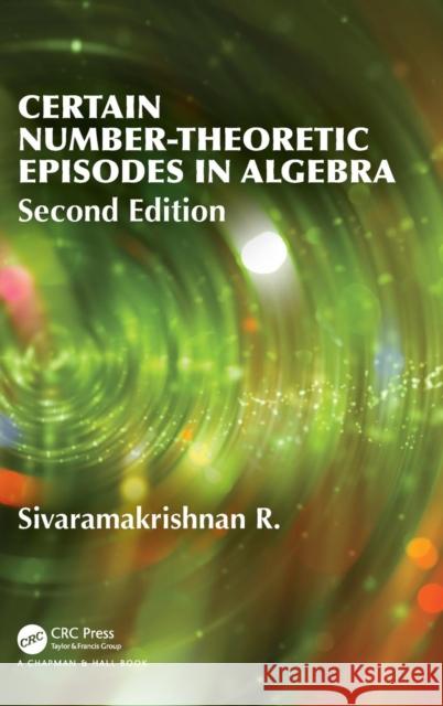 Certain Number-Theoretic Episodes In Algebra, Second Edition Sivaramakrishnan, R. 9781138495784 CRC Press