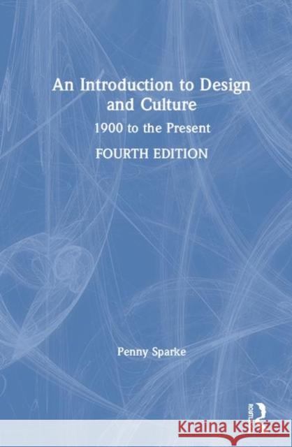 An Introduction to Design and Culture: 1900 to the Present Penny Sparke 9781138495845