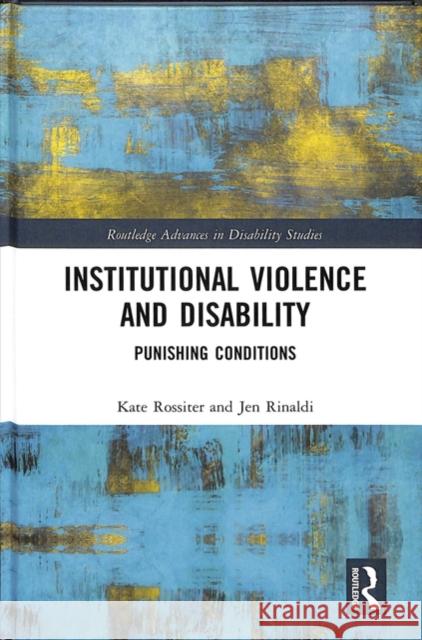 Institutional Violence and Disability: Punishing Conditions Kate Rossiter Jen Rinaldi 9781138495982 Routledge