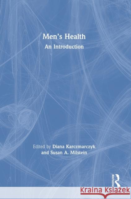 Men's Health: An Introduction Diana Karczmarczyk Susan A. Milstein 9781138496057 Routledge