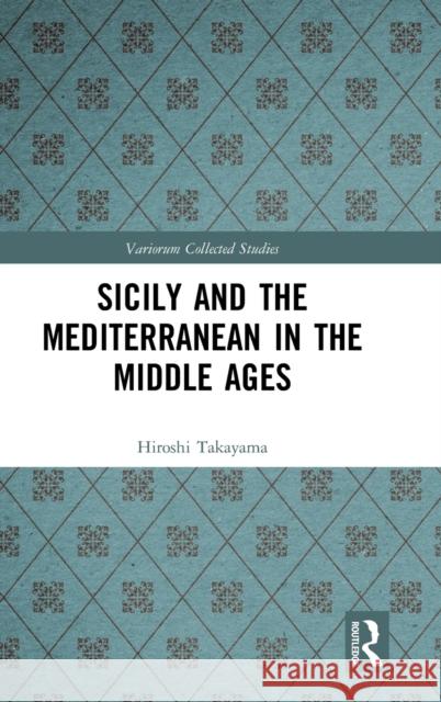 Sicily and the Mediterranean in the Middle Ages Hiroshi Takayama 9781138496194