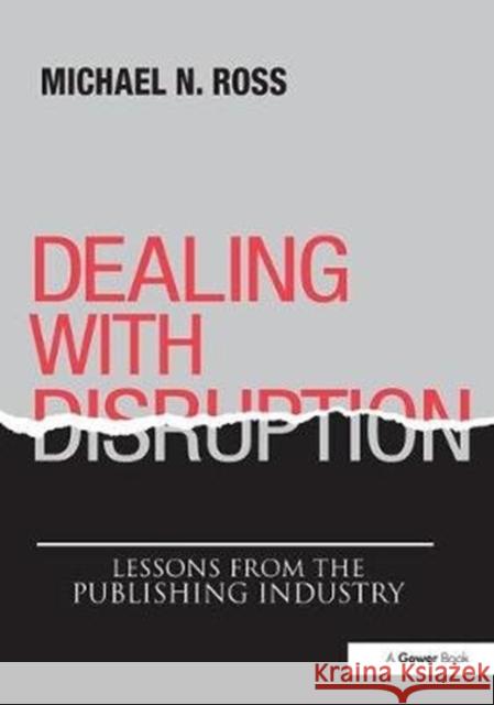 Dealing with Disruption: Lessons from the Publishing Industry Ross, Michael N. 9781138496361